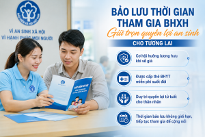 Bảo lưu thời gian tham gia bảo hiểm xã hội để giữ trọn quyền lợi an sinh