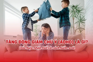 Tăng động giảm chú ý là gì? Dấu hiệu nhận biết và cách kiểm soát