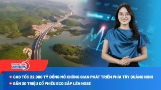 Quảng Ninh tính làm cao tốc 22.000 tỷ đồng; ECO sắp đưa gần 30 triệu cổ phiếu lên HOSE