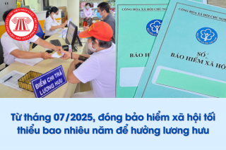 Từ tháng 7/2025, đóng BHXH tối thiểu bao nhiêu năm để hưởng lương hưu?