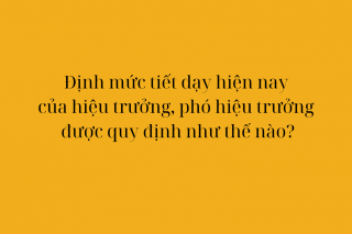 Đề xuất quy đổi định mức tiết dạy cho hiệu trưởng và phó hiệu trưởng từ năm 2026