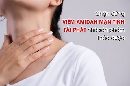 Chặn đứng viêm amidan mạn tính tái phát nhờ sản phẩm thảo dược