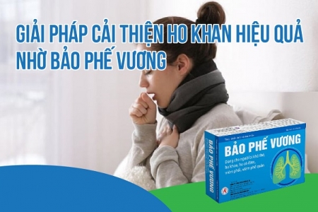 Giải pháp cải thiện ho khan hiệu quả nhờ Bảo Phế Vương