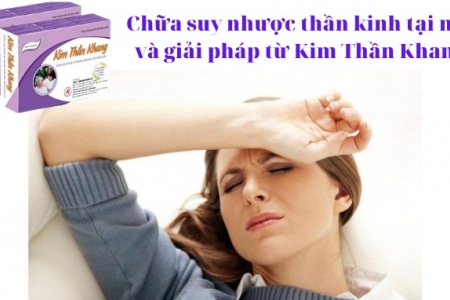 Chữa suy nhược thần kinh tại nhà và giải pháp từ Kim Thần Khang