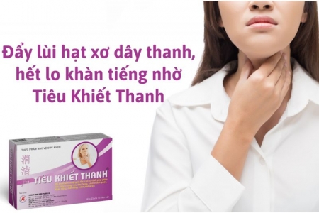 Đẩy lùi hạt xơ dây thanh, hết lo nhờ Tiêu Khiết Thanh