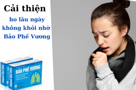 Bị ho lâu ngày không khỏi, hãy dùng ngay Bảo Phế Vương