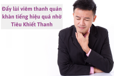 Đẩy lùi viêm thanh quản khàn tiếng hiệu quả nhờ Tiêu Khiết Thanh