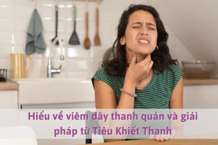 Hiểu về viêm dây thanh quản và giải pháp từ Tiêu Khiết Thanh