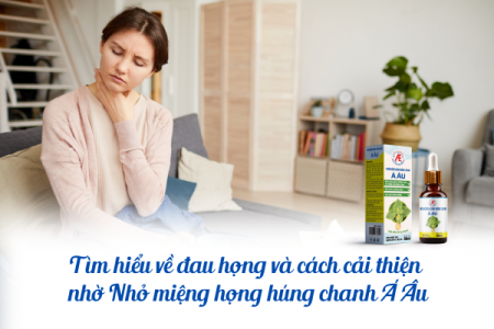 Tìm hiểu về đau họng và cách cải thiện nhờ Nhỏ miệng họng húng chanh Á Âu