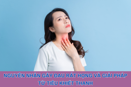 Nguyên nhân gây đau rát họng và giải pháp từ Tiêu Khiết Thanh