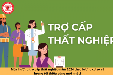 Mức hưởng trợ cấp thất nghiệp năm 2024 theo lương cơ sở và lương tối thiểu vùng mới nhất