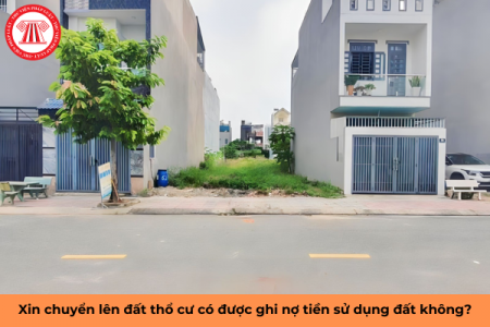 Xin chuyển lên đất thổ cư có được ghi nợ tiền sử dụng đất không?