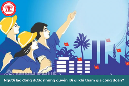 Người lao động được những quyền lợi gì khi tham gia công đoàn?