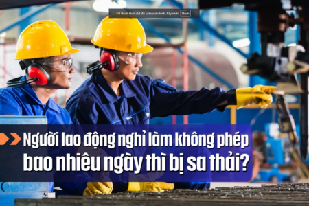 Người lao động nghỉ không phép bao nhiêu ngày sẽ bị sa thải?