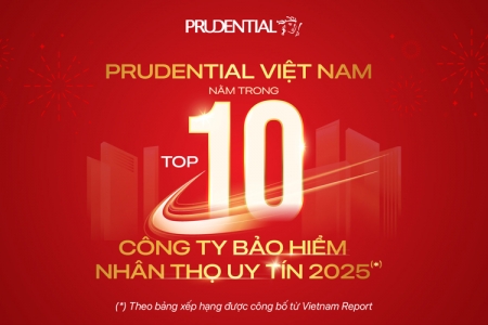Prudential Việt Nam: Gần 10 năm liên tiếp nằm trong Top 10 Công ty Bảo hiểm nhân thọ uy tín