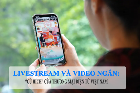 Livestream và video ngắn: “Cú hích” của thương mại điện tử Việt Nam