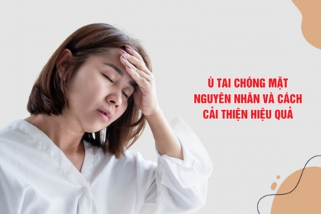Ù tai chóng mặt: Nguyên nhân và cách cải thiện hiệu quả