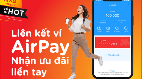 Ưu đãi liền tay cho chủ tài khoản MSB liên kết với ví điện tử Airpay