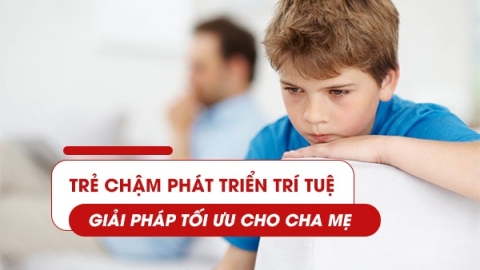 Trẻ chậm phát triển trí tuệ - Giải pháp tối ưu cho cha mẹ