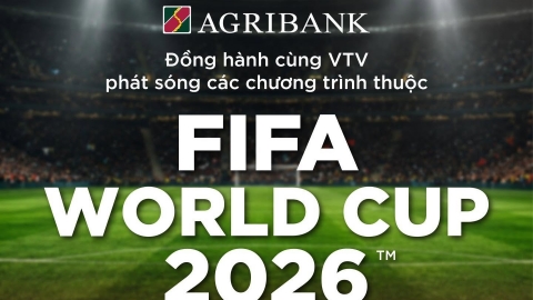 Agribank đồng hành VTV mang không khí đỉnh cao của FIFA World Cup 2026 đến khán giả cả nước