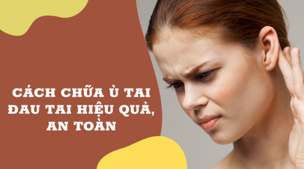 Bật mí 7 cách chữa ù tai đau tai hiệu quả tại nhà