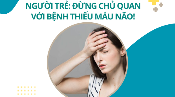 Nguy cơ thiếu máu não ở người trẻ và cách phòng ngừa từ Bổ Não Á Âu