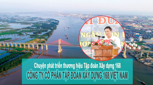 Hành trình phát triển thương hiệu Tập đoàn Xây dựng 168 – CTCP Tập đoàn Xây dựng 168 Việt Nam