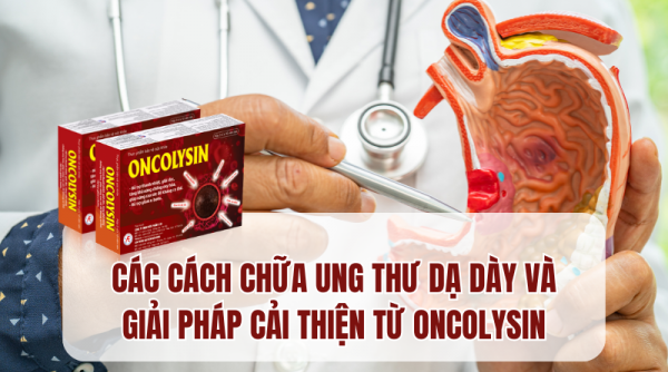 Cách điều trị ung thư dạ dày và giải pháp từ sản phẩm Oncolysin