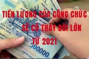 Tiền lương của công chức sẽ có thay đổi lớn từ 2021