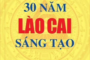 Ra mắt cuốn sách "30 năm Lào Cai sáng tạo" chào mừng Kỷ niệm 30 năm Ngày tái lập tỉnh