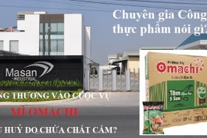 Chuyên gia Công nghệ thực phẩm nói về sản phẩm mì Omachi chứa chất cấm bị tiêu huỷ của Masan