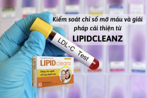 Kiểm soát chỉ số mỡ máu và giải pháp cải thiện từ Lipidcleanz