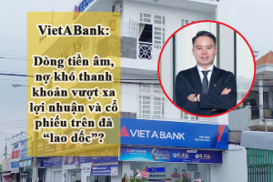 Thương hiệu Ngân hàng VietABank: Dòng tiền âm, nợ khó thanh khoản vượt xa lợi nhuận, cổ phiếu giảm