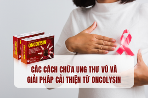 Cách điều trị ung thư vú và giải pháp hiệu quả từ Oncolysin