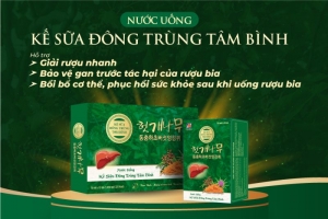 Giải rượu, bảo vệ sức khỏe toàn diện cùng Kế sữa Đông trùng Tâm Bình
