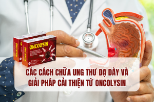 Cách điều trị ung thư dạ dày và giải pháp từ sản phẩm Oncolysin