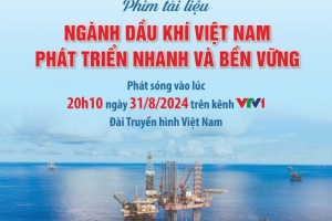 Phát sóng phim tài liệu "Ngành Dầu khí Việt Nam phát triển nhanh và bền vững"