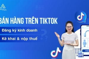 Bán hàng trên TikTok Shop có phải đăng ký kinh doanh không?