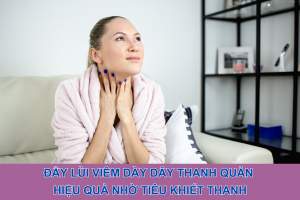 Đẩy lùi viêm dày dây thanh quản hiệu quả nhờ Tiêu Khiết Thanh
