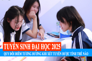 Tuyển sinh đại học 2025: Quy đổi điểm tương đương khi xét tuyển được tính thế nào?