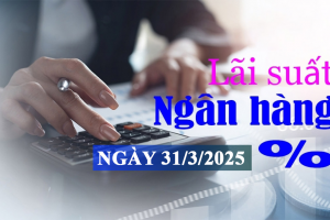 Lãi suất ngân hàng hôm nay 31/3: Thêm 2 ngân hàng giảm lãi suất huy động trong tháng
