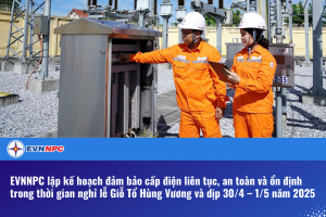 EVNNPC lập kế hoạch đảm bảo cấp điện ổn định dịp nghỉ lễ Giỗ Tổ Hùng Vương và 30/4 - 1/5