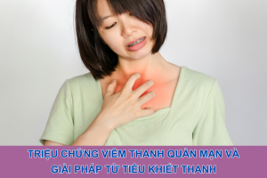 Triệu chứng viêm thanh quản mạn và giải pháp từ Tiêu Khiết Thanh