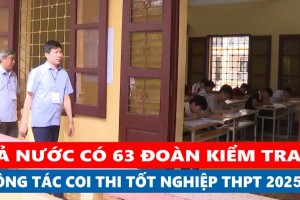 Kỳ thi tốt nghiệp THPT năm 2025: Bộ GD&ĐT sẽ thành lập 63 đoàn kiểm tra công tác coi