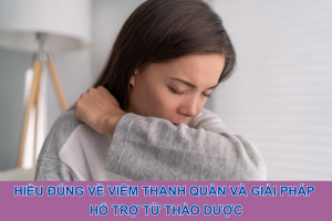 Hiểu đúng về viêm thanh quản và giải pháp hỗ trợ từ thảo dược