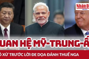 Lời đe dọa đánh thuế 100% với Nga có thể khiến quan hệ Mỹ-Trung-Ấn rối ren