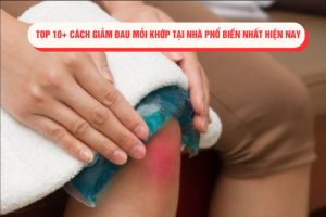 Top 10+ cách giảm đau mỏi khớp tại nhà phổ biến nhất hiện nay