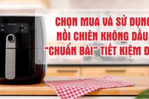 Chọn mua và sử dụng nồi chiên không dầu tiết kiệm điện