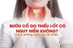 Bướu cổ do thiếu i-ốt có nguy hiểm không? Cách phòng ngừa và cải thiện