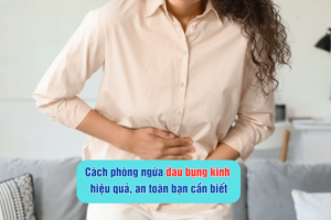 Cách phòng ngừa đau bụng kinh hiệu quả, an toàn bạn cần biết
